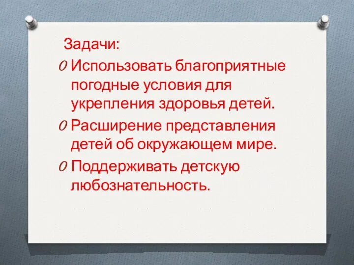 Задачи: Использовать благоприятные погодные условия для укрепления здоровья детей. Расширение представления детей об