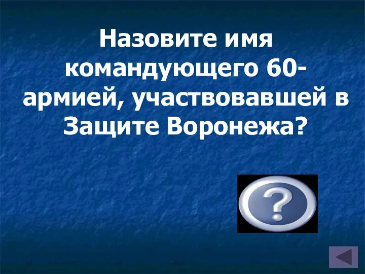 Назовите имя командующего 60- армией, участвовавшей в Защите Воронежа? Черняховский Иван Данилович