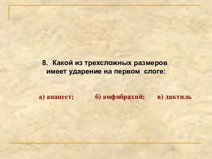 Какой из трехсложных размеров имеет ударение на первом слоге: а) анапест; б) амфибрахий; в) дактиль