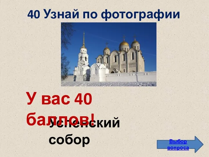 40 Узнай по фотографии Выбор вопроса Успенский собор У вас 40 баллов!