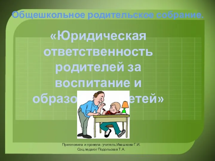 Общешкольное родительское собрание. «Юридическая ответственность родителей за воспитание и образования