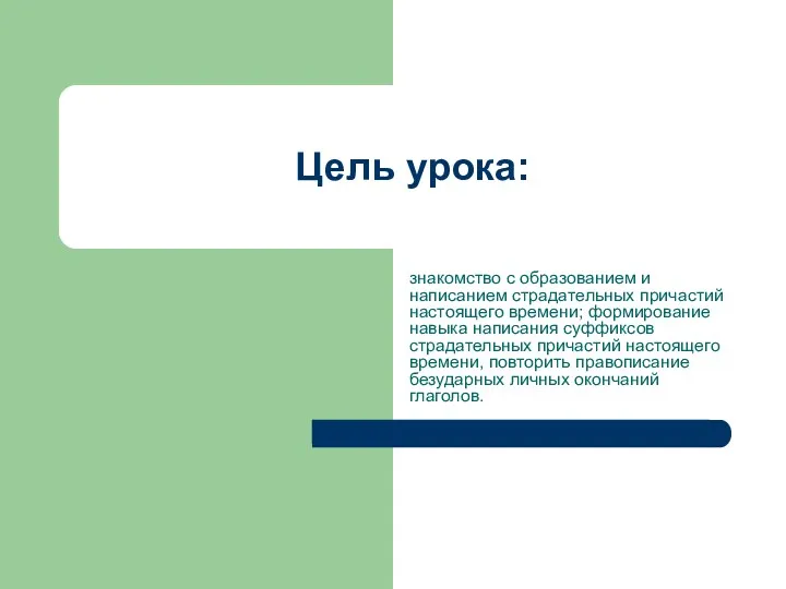 Цель урока: знакомство с образованием и написанием страдательных причастий настоящего