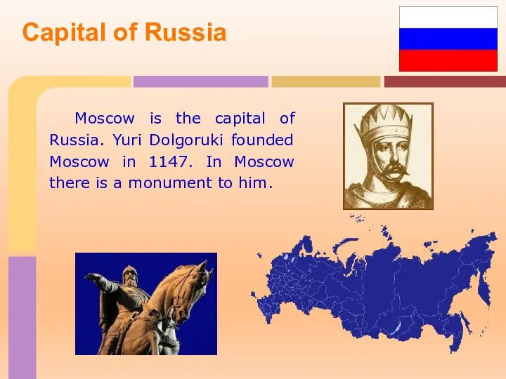 Moscow is the capital of Russia. Yuri Dolgoruki founded Moscow