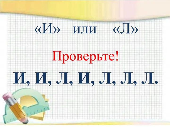 «И» или «Л» Проверьте! И, И, Л, И, Л, Л, Л.