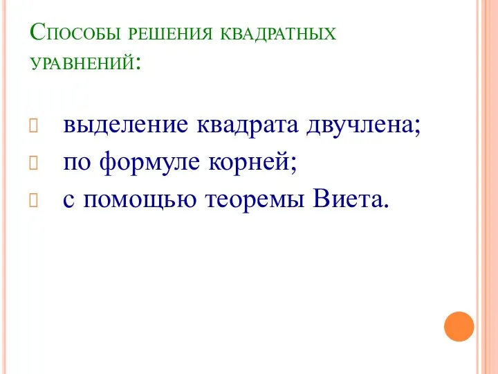 Способы решения квадратных уравнений: выделение квадрата двучлена; по формуле корней; с помощью теоремы Виета.