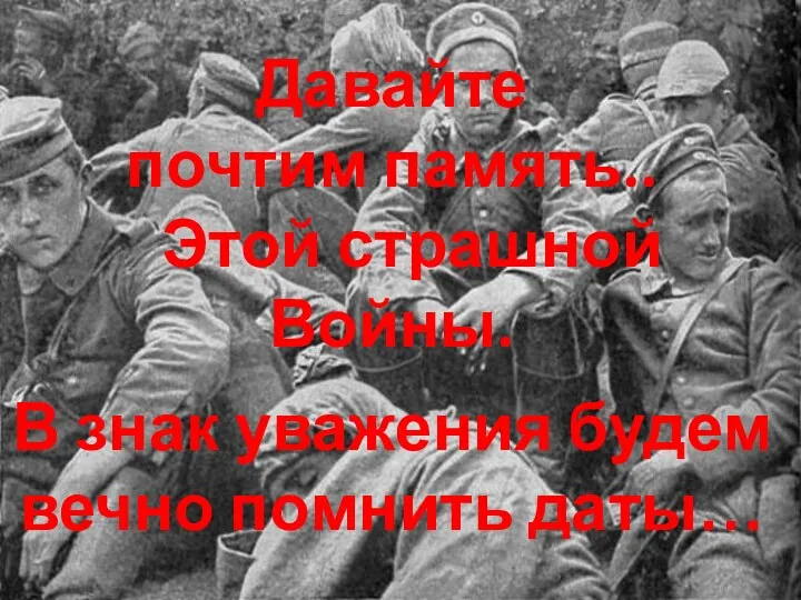 Давайте почтим память.. Этой страшной Войны. В знак уважения будем вечно помнить даты…