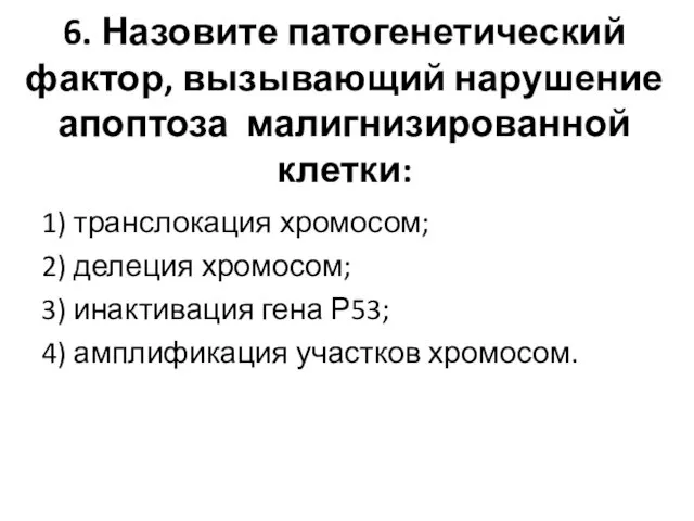 6. Назовите патогенетический фактор, вызывающий нарушение апоптоза малигнизированной клетки: 1)