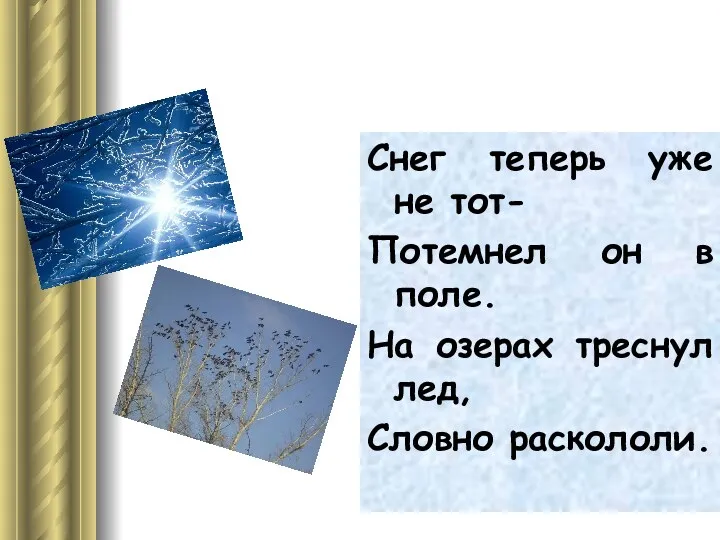 Снег теперь уже не тот- Потемнел он в поле. На озерах треснул лед, Словно раскололи.