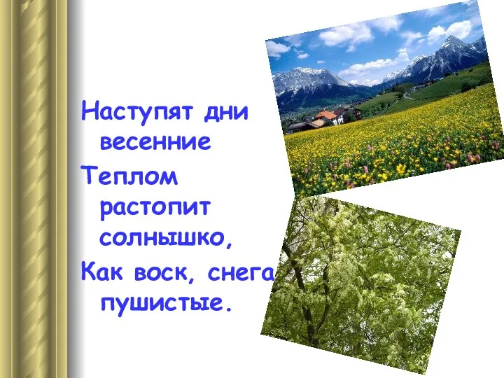 Наступят дни весенние Теплом растопит солнышко, Как воск, снега пушистые.