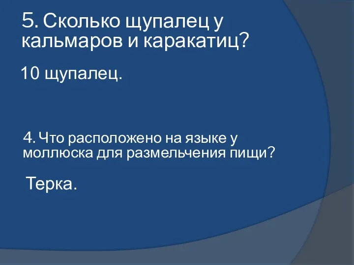 10 щупалец. 5. Сколько щупалец у кальмаров и каракатиц? 4. Что расположено на