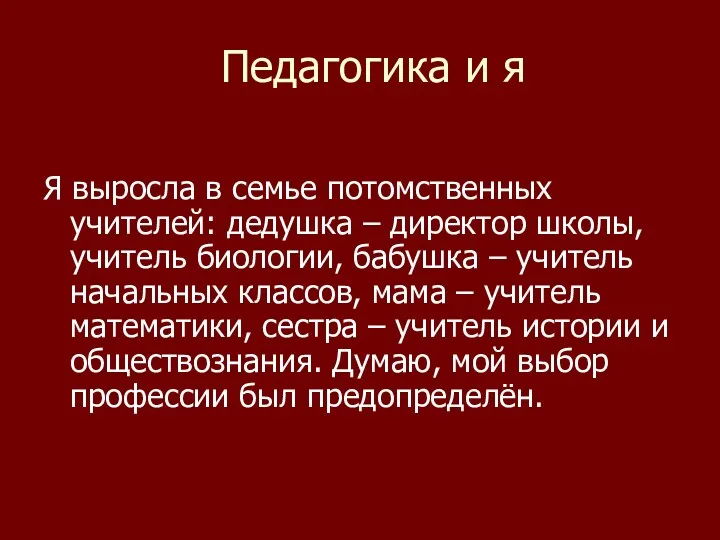 Педагогика и я Я выросла в семье потомственных учителей: дедушка