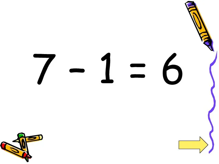 7 – 1 = 6