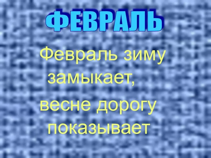 Февраль зиму замыкает, весне дорогу показывает ФЕВРАЛЬ