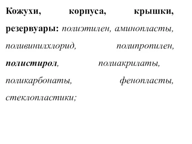 Кожухи, корпуса, крышки, резервуары: полиэтилен, аминопласты, поливинилхлорид, полипропилен, полистирол, полиакрилаты, поликарбонаты, фенопласты, стеклопластики;