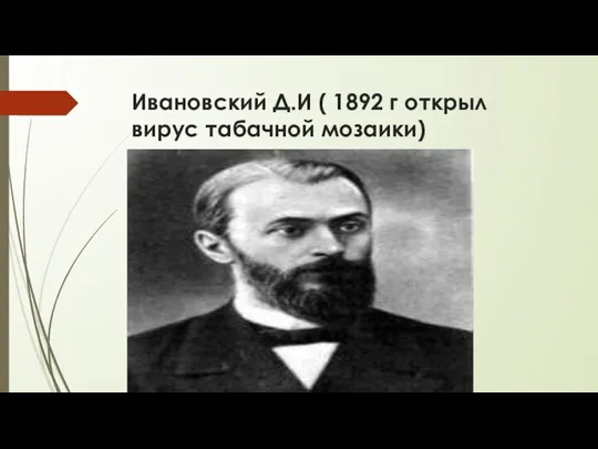 Ивановский Д.И ( 1892 г открыл вирус табачной мозаики)