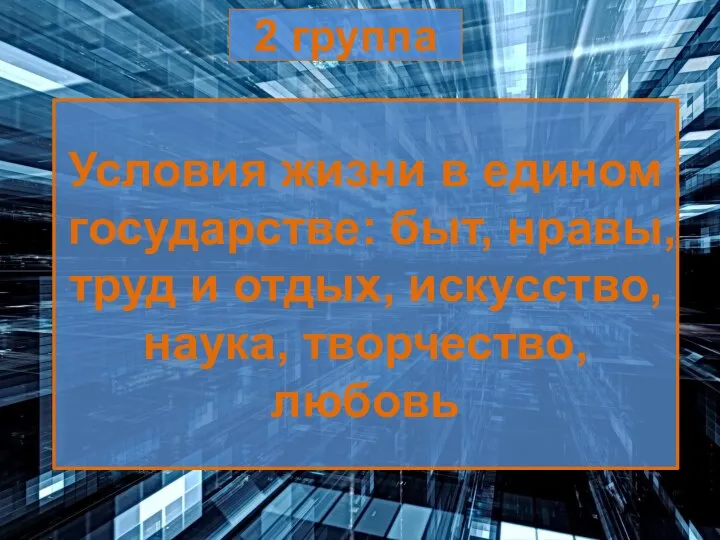 2 группа Условия жизни в едином государстве: быт, нравы, труд и отдых, искусство, наука, творчество, любовь