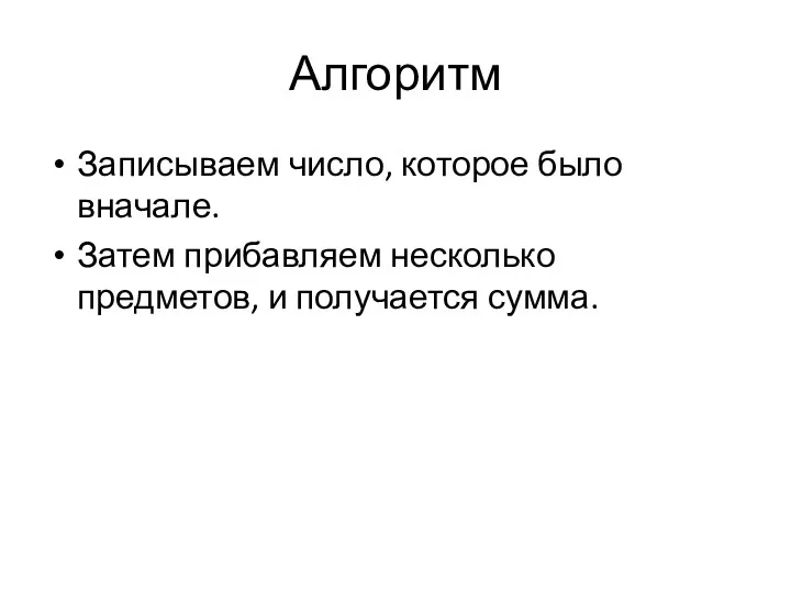 Алгоритм Записываем число, которое было вначале. Затем прибавляем несколько предметов, и получается сумма.