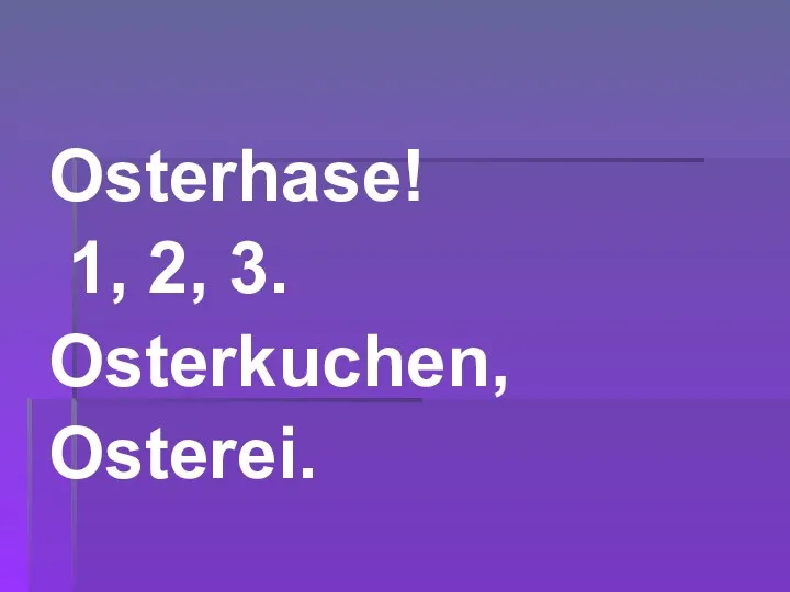 Osterhase! 1, 2, 3. Osterkuchen, Osterei.