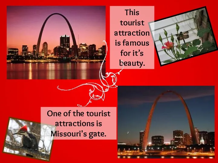 One of the tourist attractions is Missouri's gate. This tourist attraction is famous for it’s beauty.
