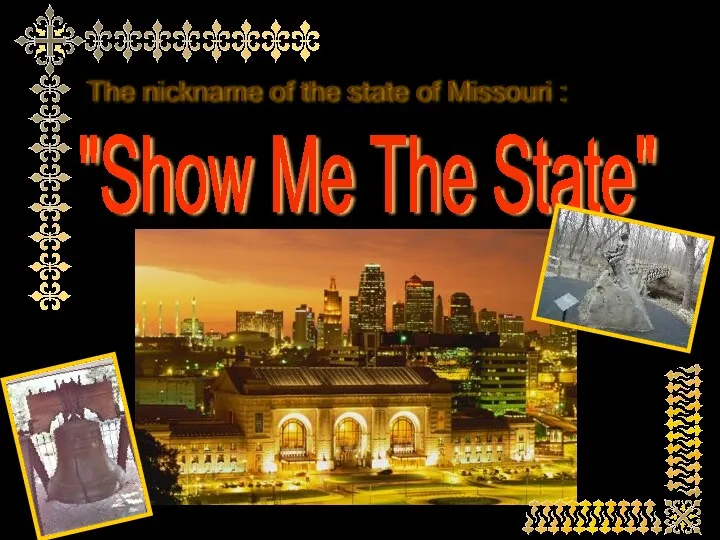 "Show Me The State" The nickname of the state of Missouri :