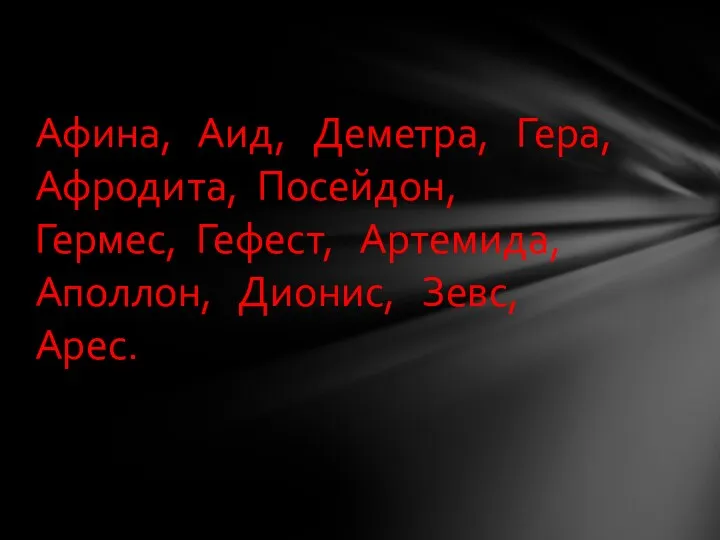 Афина, Аид, Деметра, Гера, Афродита, Посейдон, Гермес, Гефест, Артемида, Аполлон, Дионис, Зевс, Арес.