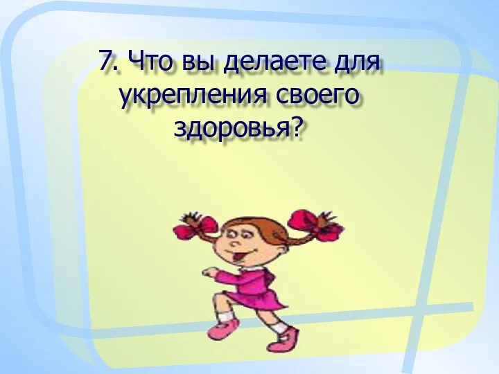 7. Что вы делаете для укрепления своего здоровья?