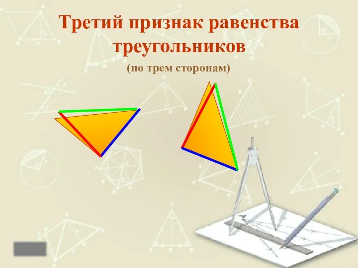 Третий признак равенства треугольников (по трем сторонам) назад Если три стороны одного треугольника