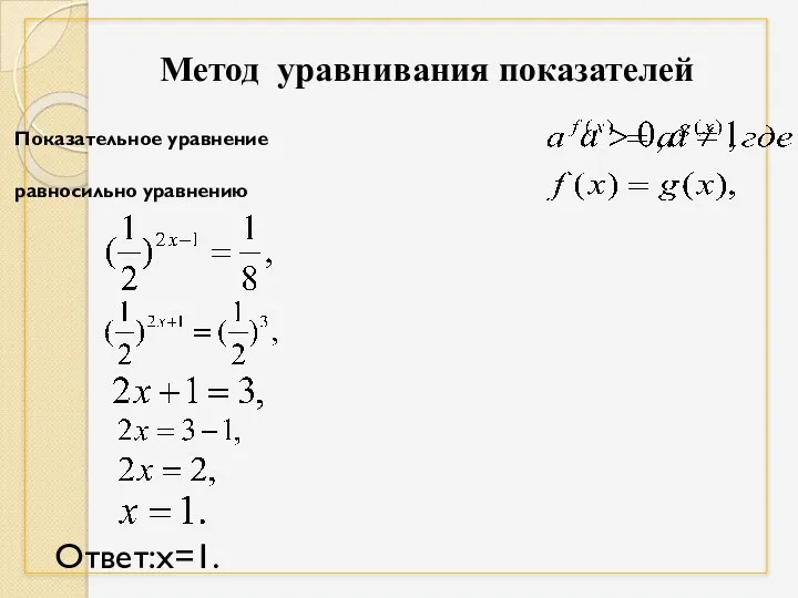 Показательное уравнение равносильно уравнению Ответ:х=1. Метод уравнивания показателей