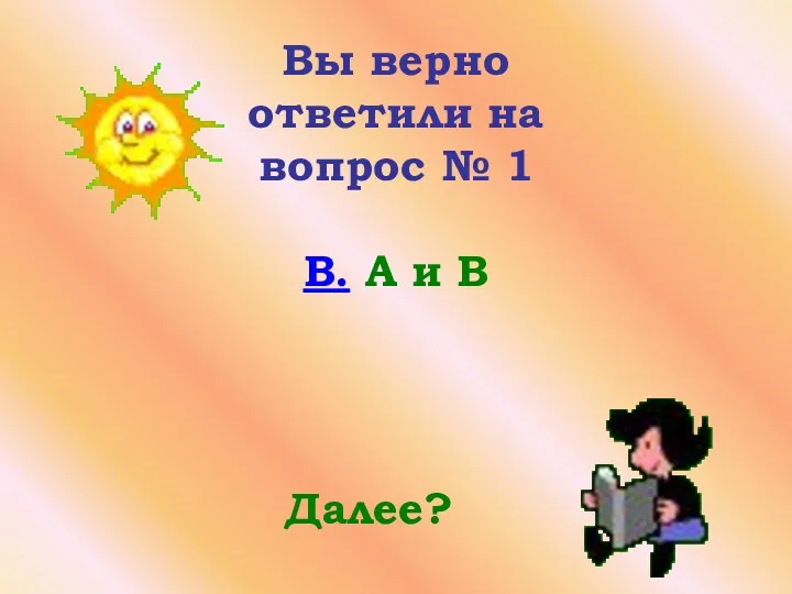 Вы верно ответили на вопрос № 1 В. А и В Далее?