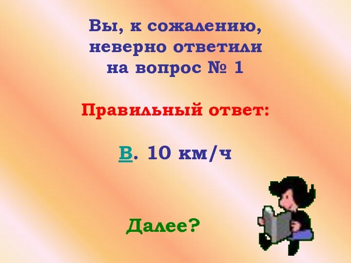 Вы, к сожалению, неверно ответили на вопрос № 1 Правильный ответ: B. 10 км/ч Далее?