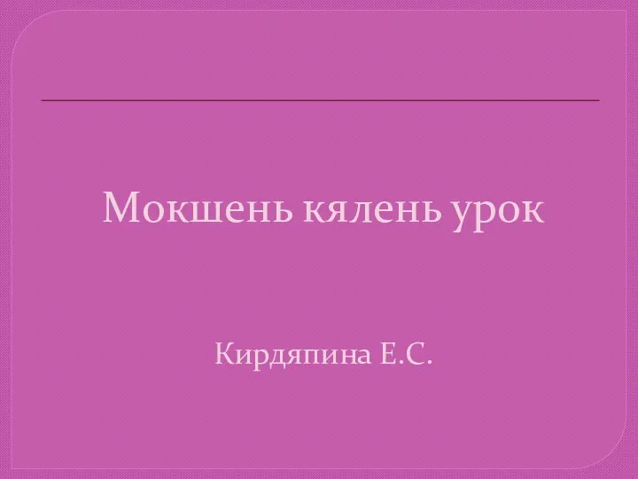 Мокшень кялень урок Кирдяпина Е.С.