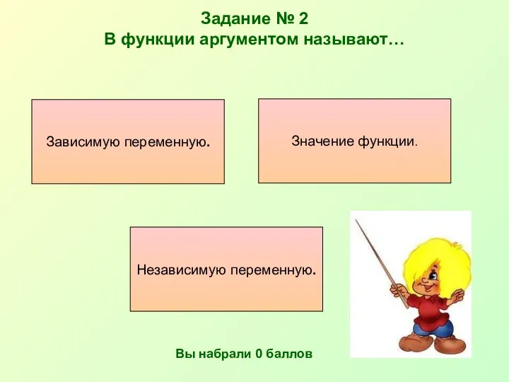 Задание № 2 В функции аргументом называют… Независимую переменную. Значение