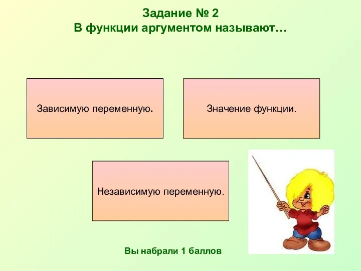 Задание № 2 В функции аргументом называют… Независимую переменную. Значение