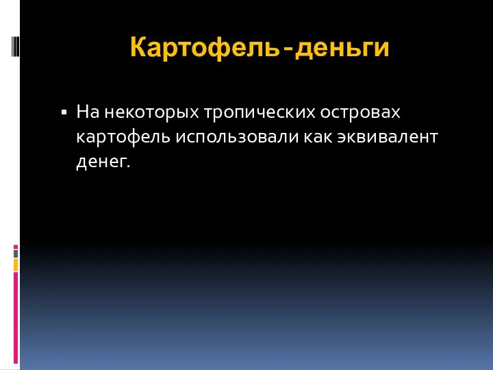 Картофель-деньги На некоторых тропических островах картофель использовали как эквивалент денег.