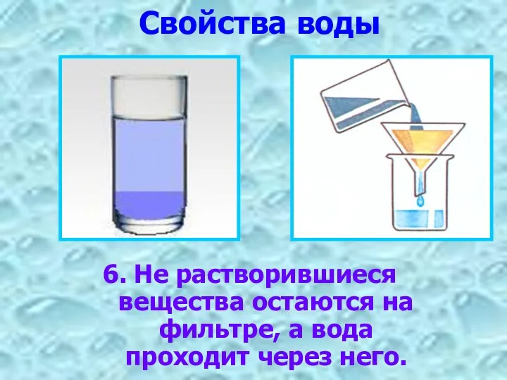 Свойства воды 6. Не растворившиеся вещества остаются на фильтре, а вода проходит через него.