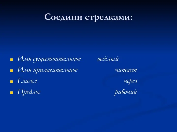 Соедини стрелками: Имя существительное весёлый Имя прилагательное читает Глагол через Предлог рабочий