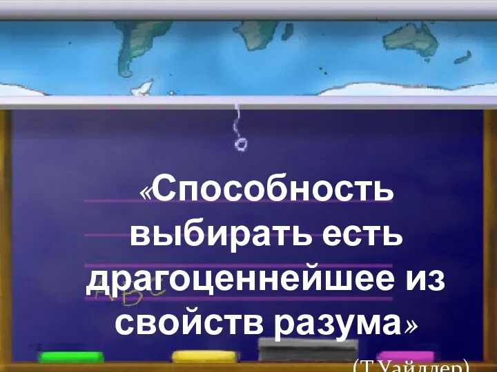 «Способность выбирать есть драгоценнейшее из свойств разума» (Т.Уайлдер)