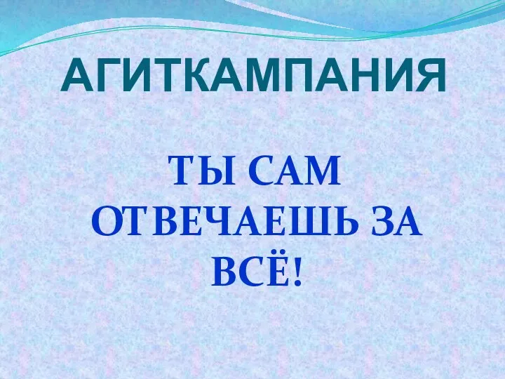 АГИТКАМПАНИЯ ТЫ САМ ОТВЕЧАЕШЬ ЗА ВСЁ!