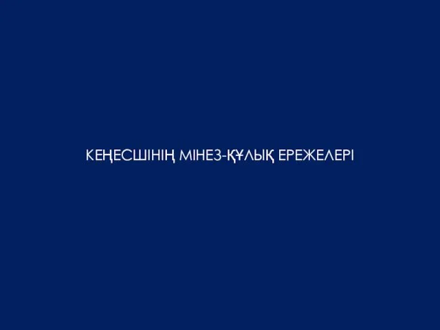 КЕҢЕСШІНІҢ МІНЕЗ-ҚҰЛЫҚ ЕРЕЖЕЛЕРІ