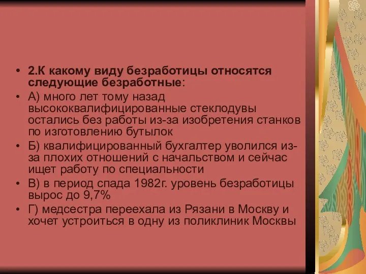 2.К какому виду безработицы относятся следующие безработные: А) много лет