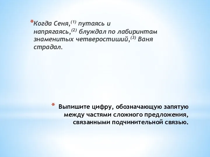 Выпишите цифру, обозначающую запятую между частями сложного предложения, связанными подчинительной связью. Когда Сеня,(1)