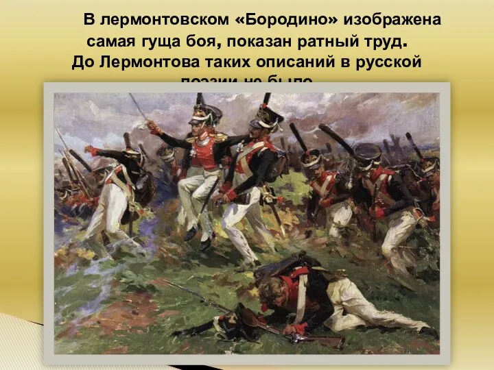 В лермонтовском «Бородино» изображена самая гуща боя, показан ратный труд.