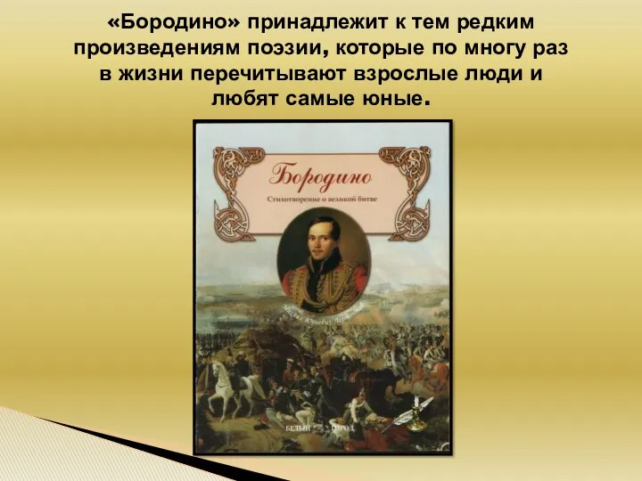 «Бородино» принадлежит к тем редким произведениям поэзии, которые по многу