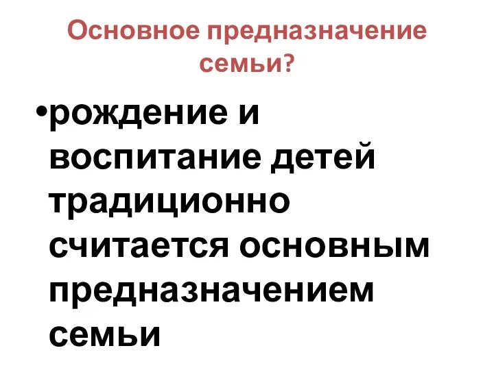 Основное предназначение семьи? рождение и воспитание детей традиционно считается основным предназначением семьи