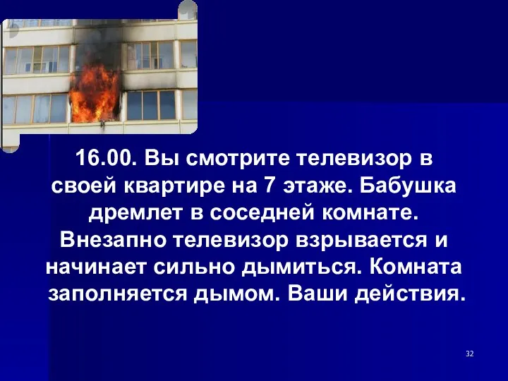 16.00. Вы смотрите телевизор в своей квартире на 7 этаже.