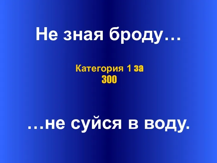 Не зная броду… …не суйся в воду. Категория 1 за 300