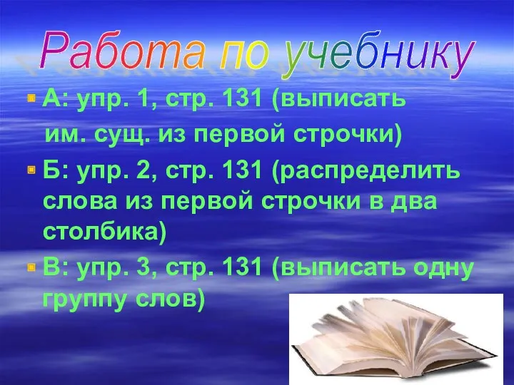 А: упр. 1, стр. 131 (выписать им. сущ. из первой