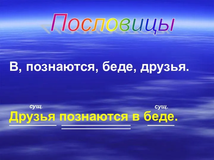 В, познаются, беде, друзья. Друзья познаются в беде. Пословицы сущ. сущ.