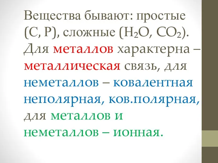 Вещества бывают: простые (С, Р), сложные (Н₂О, СО₂). Для металлов
