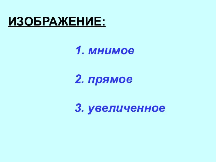 ИЗОБРАЖЕНИЕ: 1. мнимое 2. прямое 3. увеличенное